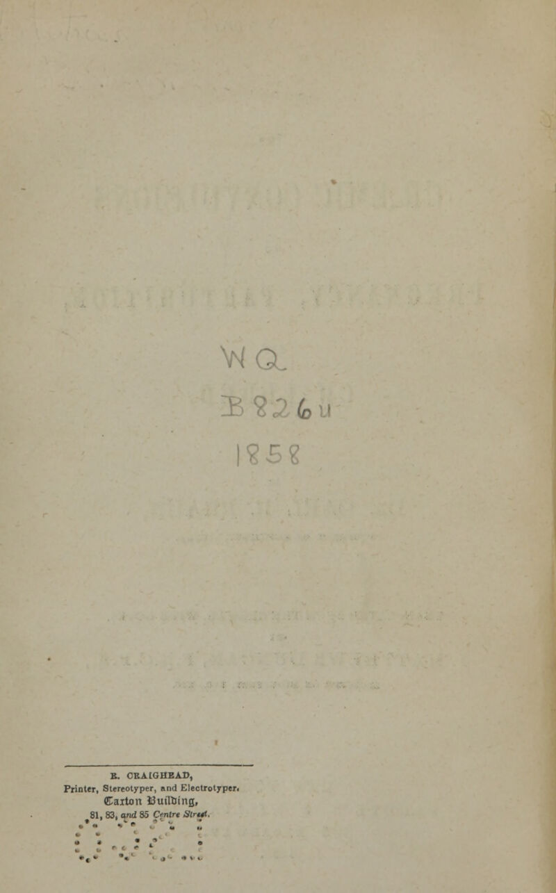 feu B. CKAtGHEAD, Printer, Slereotyper, and Electrotyper. Caiton ftutltJing, 81, 83, and 85 C'ntrt Strut.