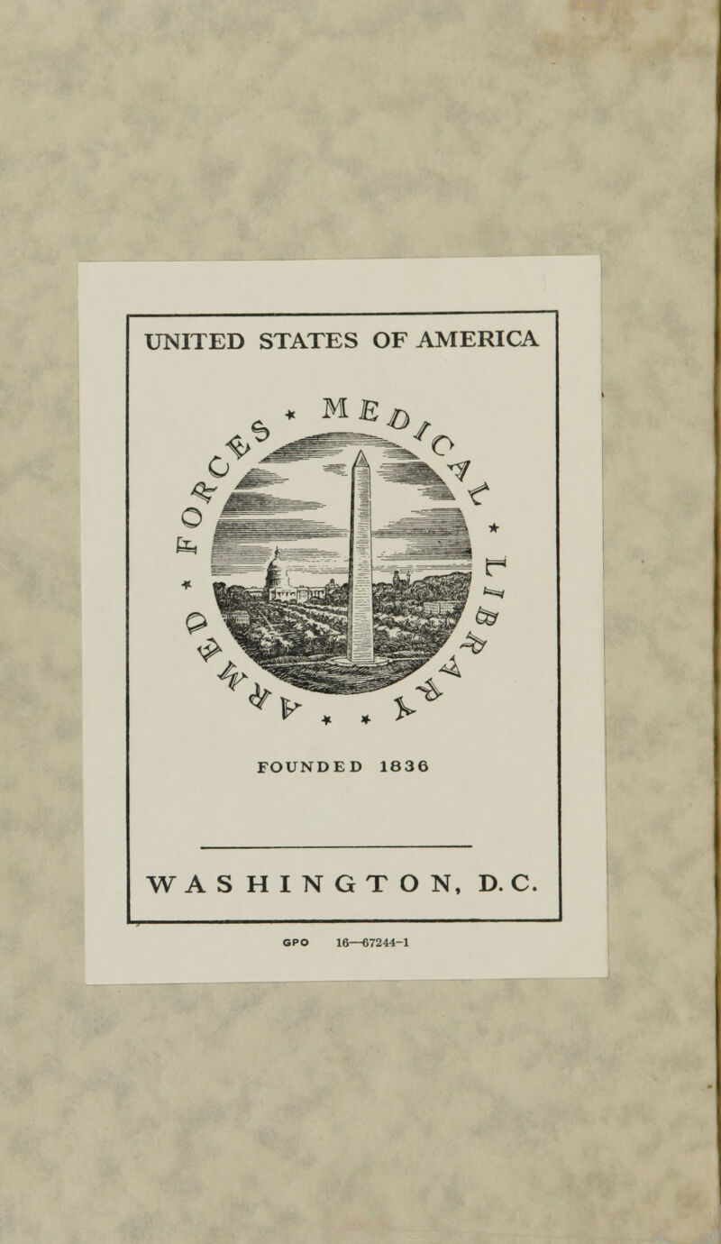 UNITED STATES OF AMERICA * . . FOUNDED 1836 WASHINGTON, D. C. GPO 16—67244-1