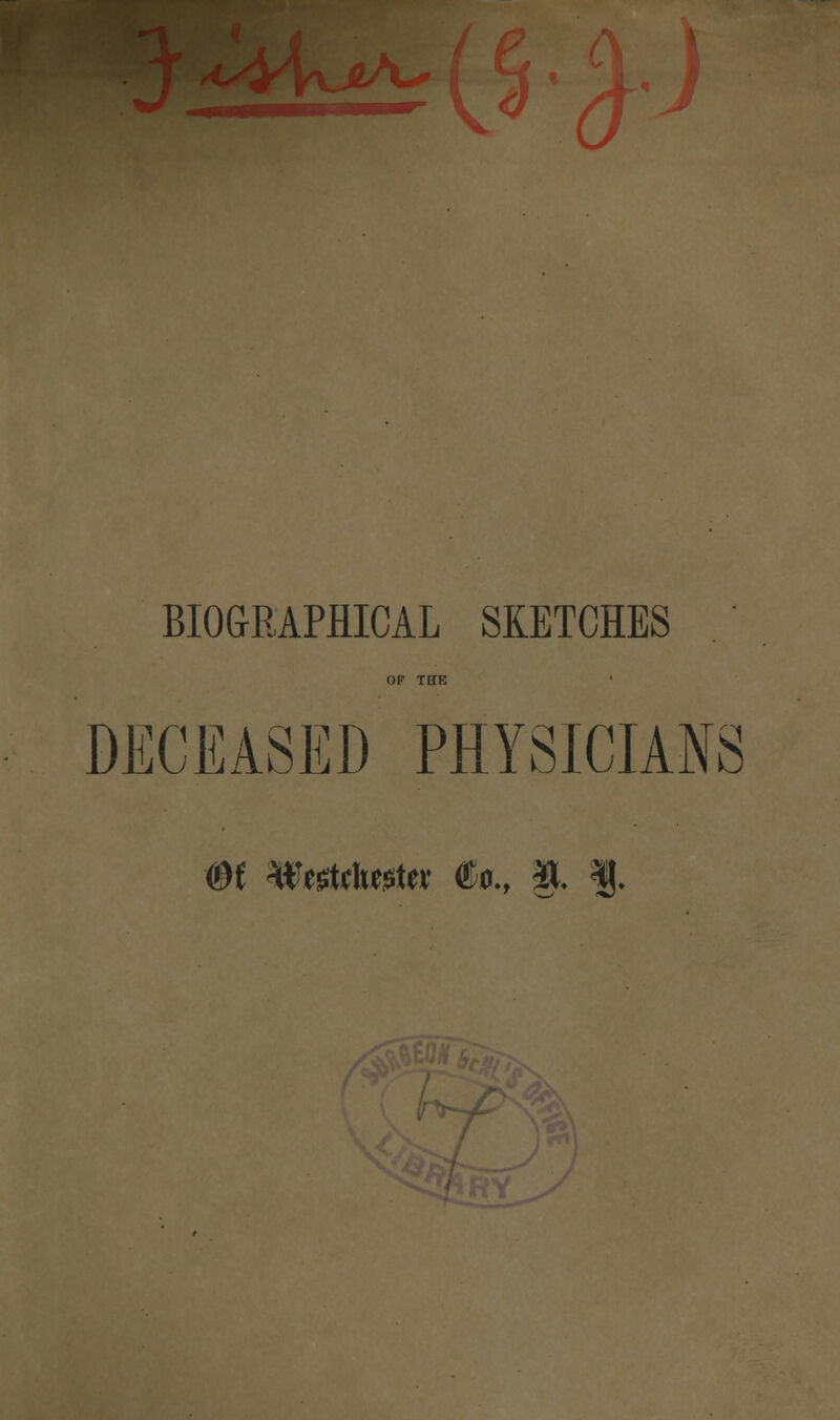 d 0 BIOGRAPHICAL SKETCHES DECEASED PHYSICIANS m Wtftchote* ®o., §. % '7