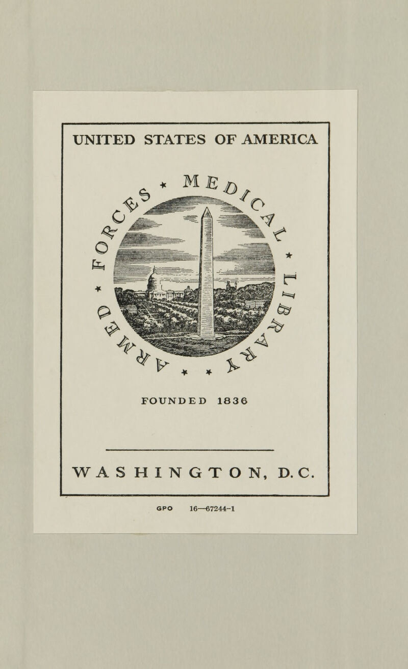 UNITED STATES OF AMERICA. ME6 y . . FOUNDED 1836 WASHINGTON, D. C. GPO 16—67244-1