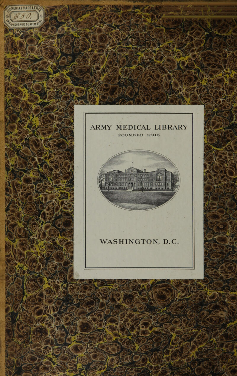 * 9fmm mmm*i<9 r/<7 60UBAUOtU»UNI>, ARMY MEDICAL LIBRARY FOUNDED 1836 WASHINGTON, D.C f^g S$