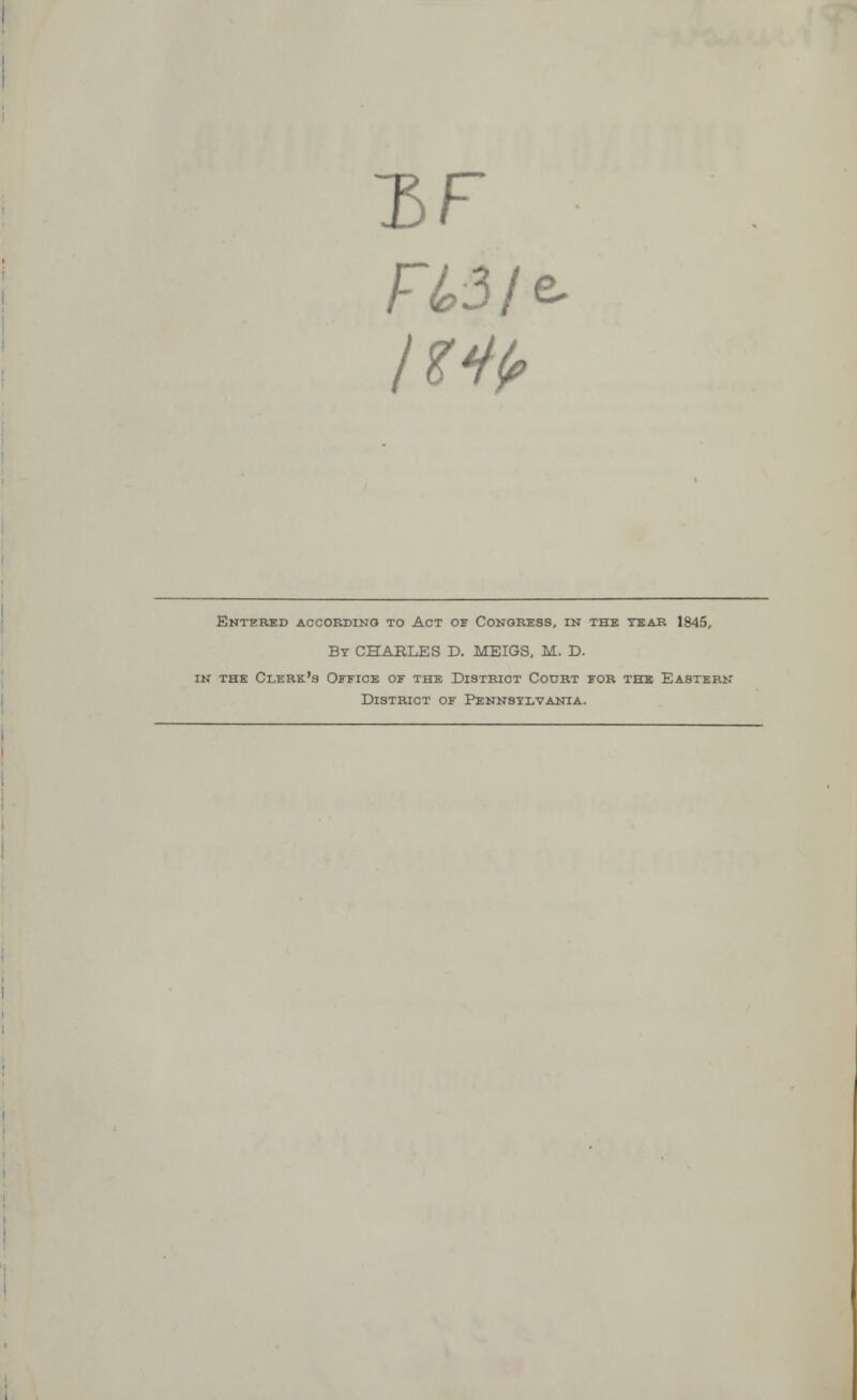 FLU*- Entered according to Act of Congress, in the tear 1845, Bt CHARLES D. MEIGS, M. D. r the Clerk's Office of the District Court for the Eastern- District of Pennsylvania.