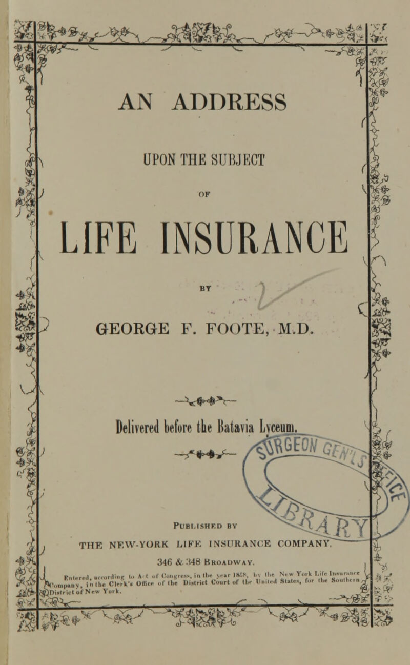 WW— k- K V*A ,'tfrf AN ADDRESS UPON THE SUBJECT LIFE INSURANCE C ^ GEORGE F. FOOTE, M.D. ^4 n Delivered before the Hatavia L 2£ PUBI.ISHRD BY THE NEW-YORK LIFE INSURANCE COMPANY. 346 &348 Broadway. OHO Oi- -ttO DKOADWAY. J P„(rrrJ lerordlai lo AH ..I Ooniraiii, in Um >.«rlio. i,. lh< N«« fork Mli I TkHn^Tinlh Stork/i OHM ... in. Dttrirl Court of II,- United Sule>, lor Ik. Soulho.n^ flpirtrtel«>NewY»r«. » vffiV— ■ - ^ ^ **- —r'gy 39