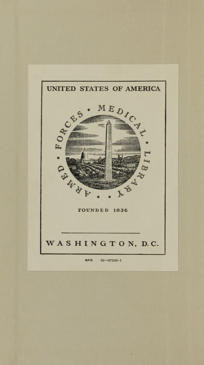 UNITED STATES OF AMERICA * • . FOUNDED 1836 WASHINGTON, D. C. GPO JG—67244-1