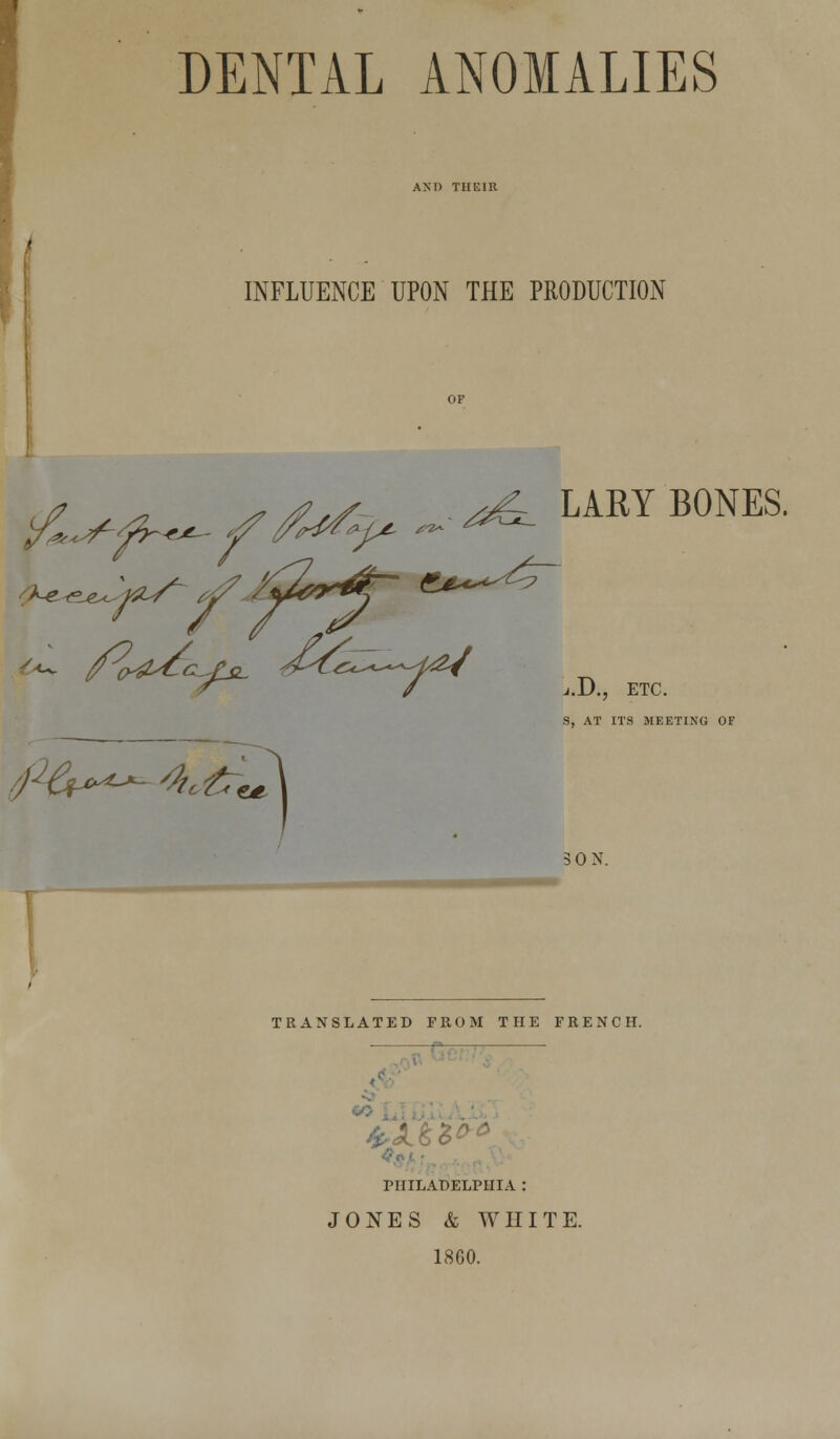 &»*■$- Cu. AND THEIR INFLUENCE UPON THE PRODUCTION (Ke-*t*^l#S~~ <yy / ^ LARY BONES. j.D., ETC. 9, AT ITS MEETING OF fifa**^^ SON. TRANSLATED FROM THE FRENCH. — . PHILADELPHIA: JONES & WHITE. 1860.