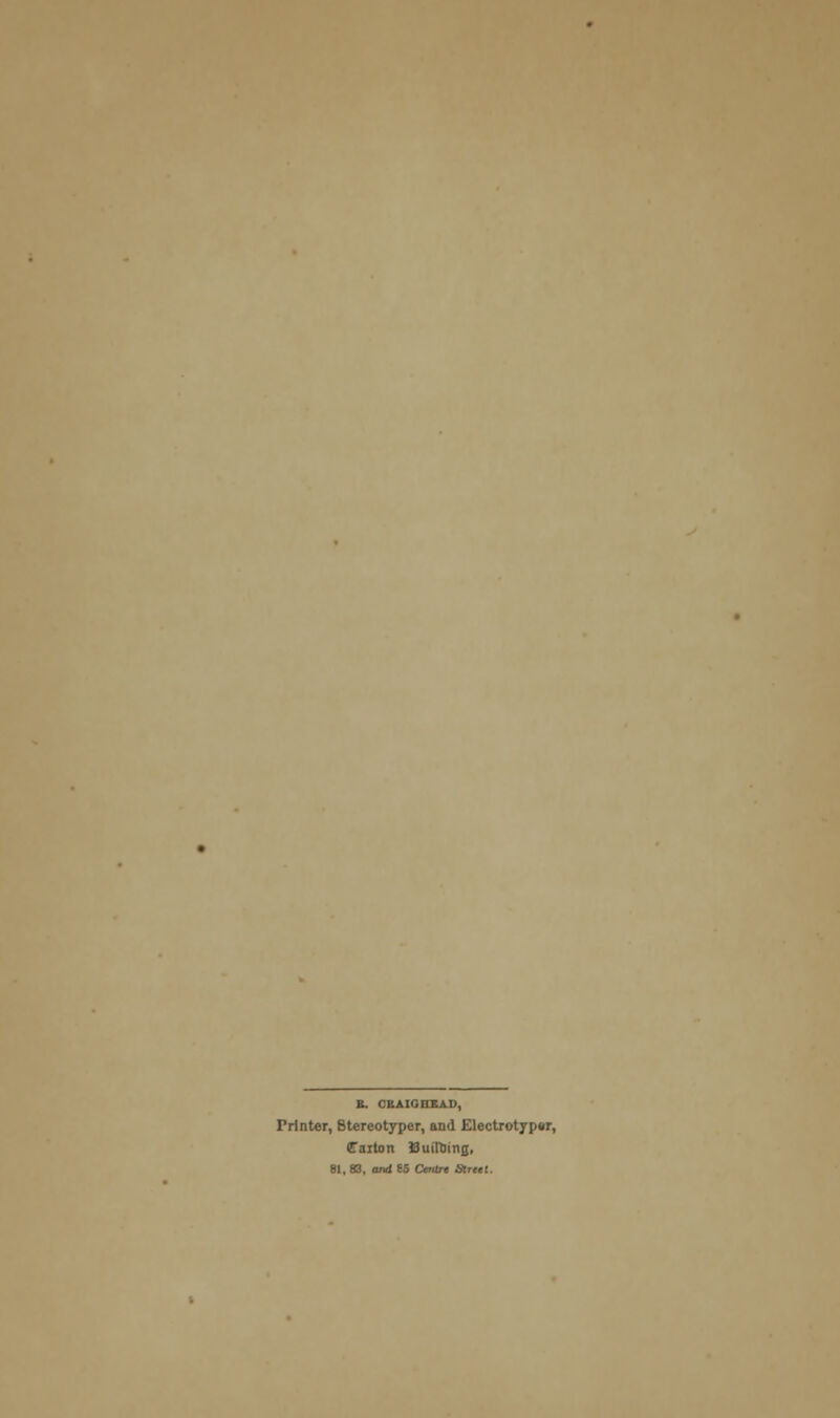 B. CEAIGnEAD, Printer, Stereotyper, and Electrotyper, Caitort BuiUJing, 81, 83, and 85 Centre Street.