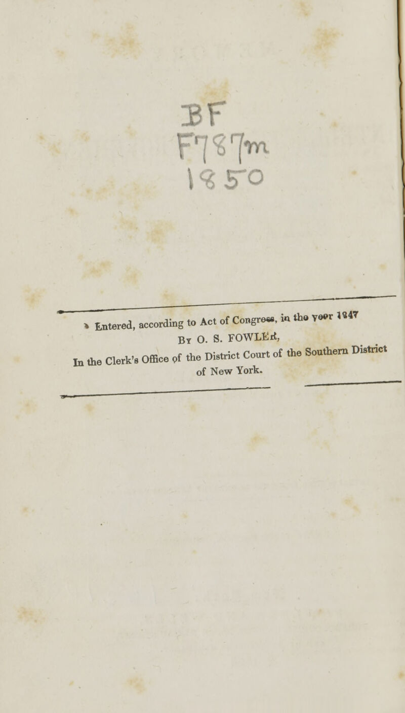 IBF . Entered, according to Act of Cogre*. i« *• Y0« >«« Br 0. S. FOWLKrt, to the Clerk's Office of the District Court of the Southern District of New York.