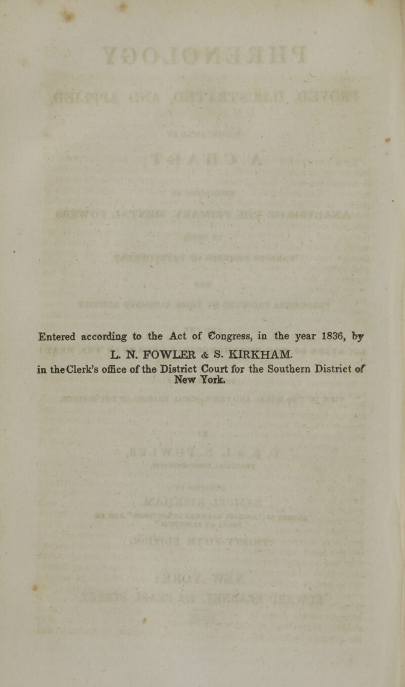 Entered according to the Act of Congress, in the year 1836, by L. N. FOWLER & S. KIRKHAM. in the Clerk's office of the District Court for the Southern District of New York.