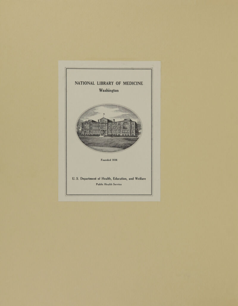 NATIONAL LIBRARY OF MEDICINE Washington Founded 1836 U. S. Department of Health, Education, and Welfare Public Health Service