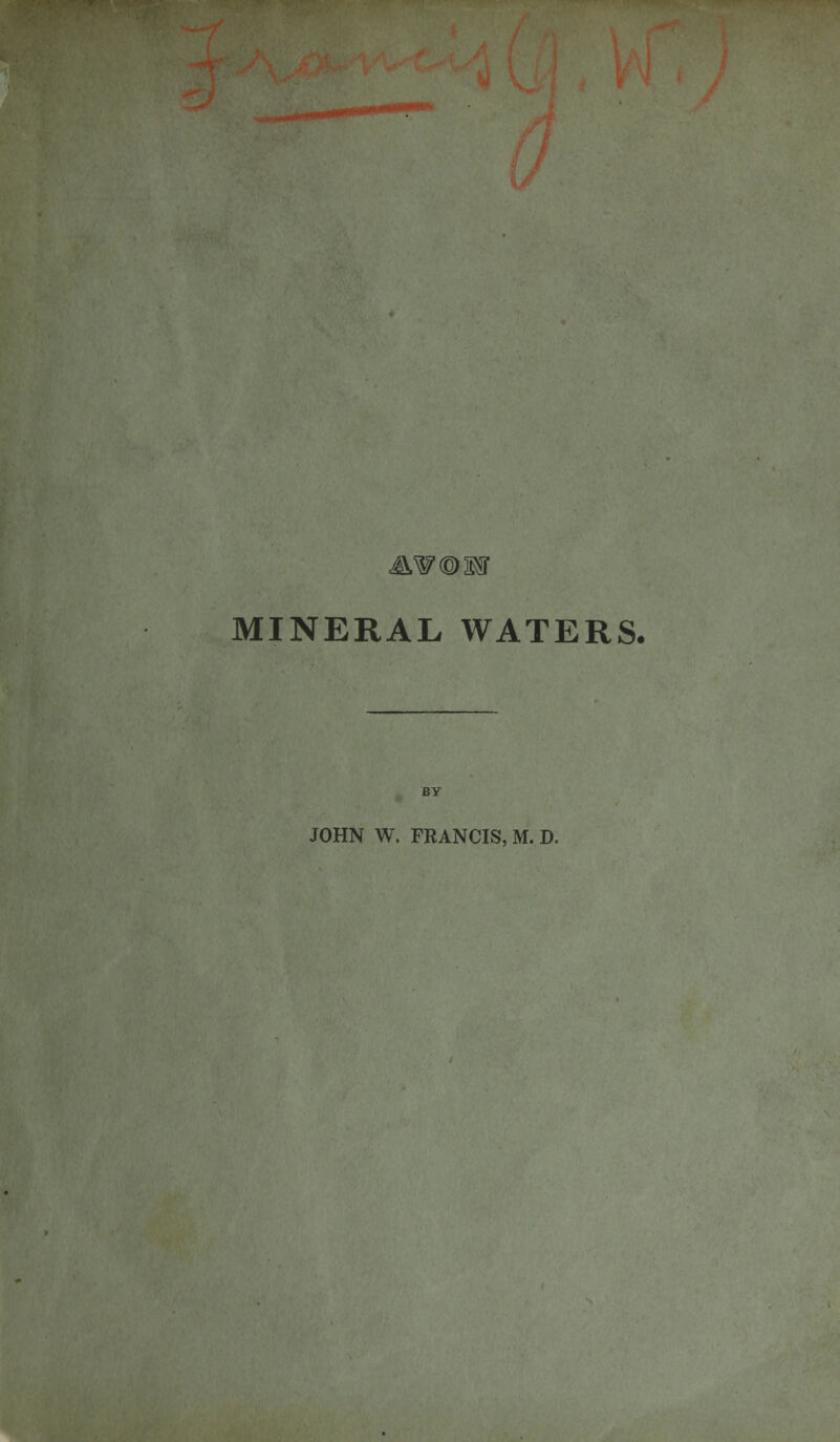 MINERAL WATERS. JOHN W. FRANCIS, M. D.