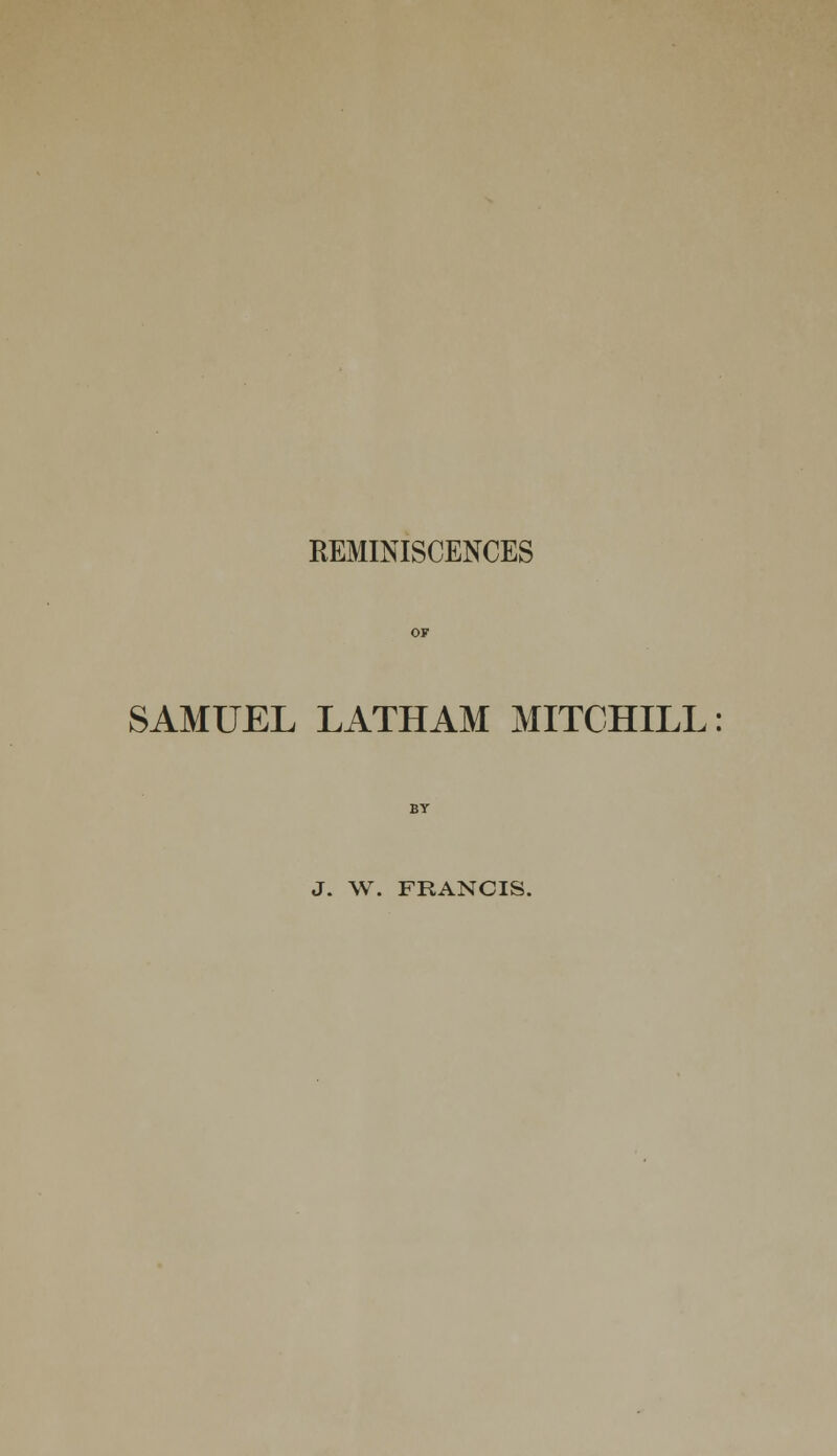 REMINISCENCES SAMUEL LATHAM MITCHILL J. W. FRANCIS.