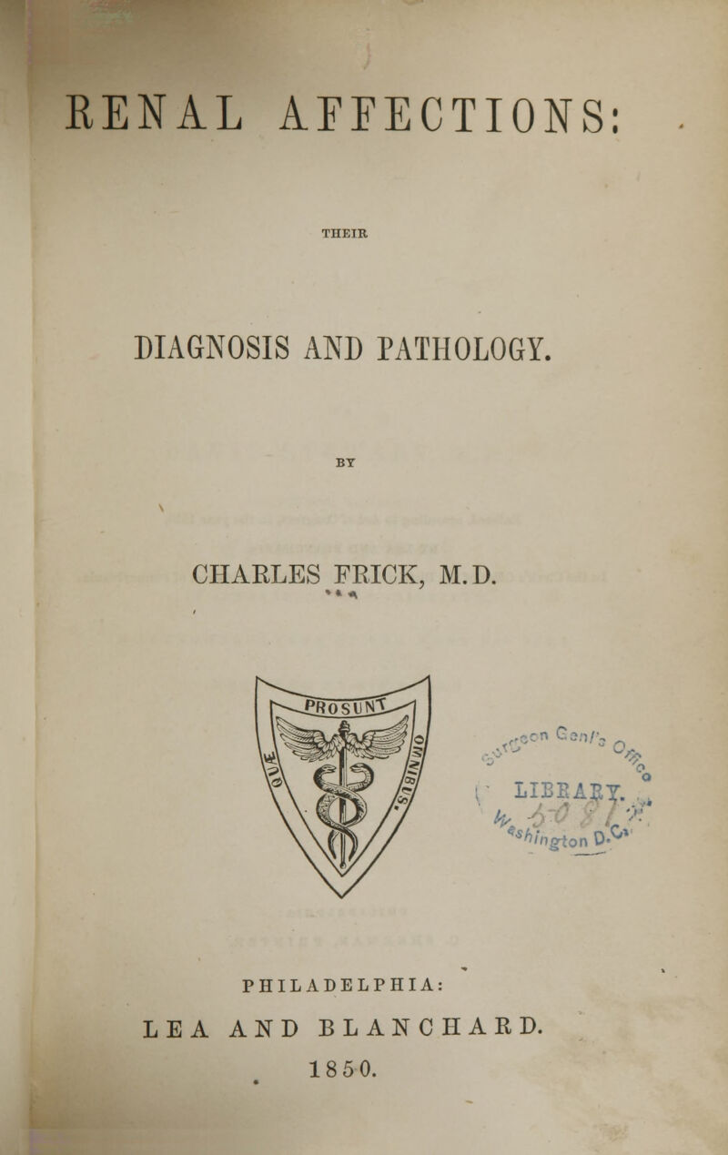 DIAGNOSIS AND PATHOLOGY. CHARLES FRICK, M.D. - Gef,/'3 . fc Lf li: PHILADELPHIA: LEA AND BLANC HARD. 1850.