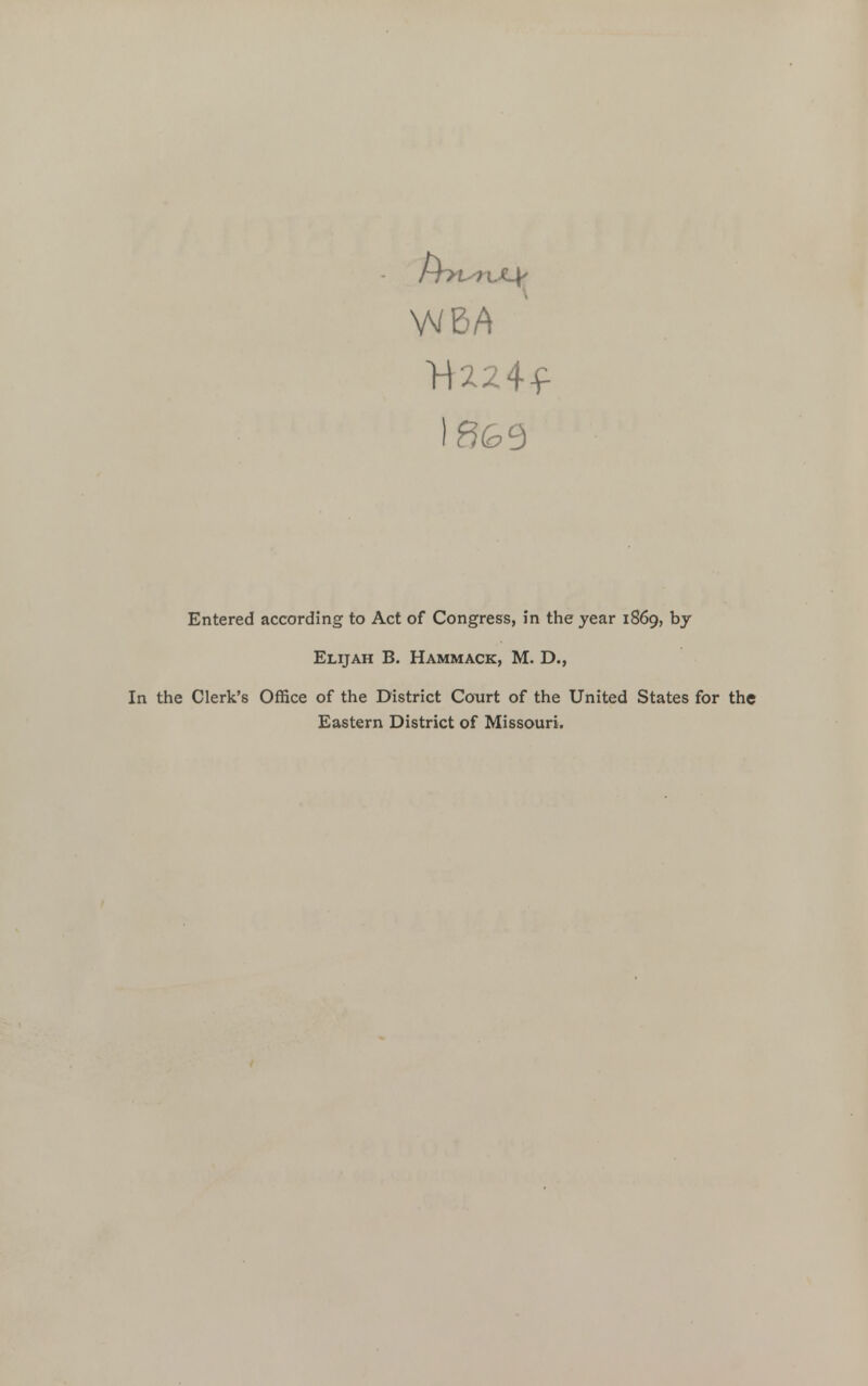 Entered according to Act of Congress, In the year 1869, by Elijah B. Hammack, M. D., In the Clerk's Office of the District Court of the United States for the Eastern District of Missouri.