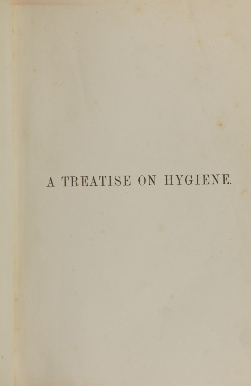 A TREATISE ON HYGIENE.