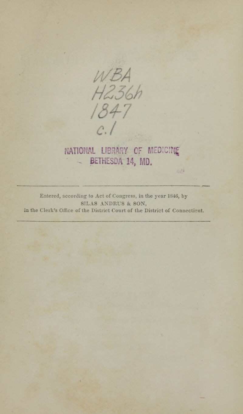 H/3A H250> 184-', cl NATIONAL LIBRARY CF MED BETHESDA 14, MD. Entered, according to Act of Congress, in the year 1846, by SILAS ANDRUS & SON, in the Clerk's Office of the District Court of the District of Connecticut.