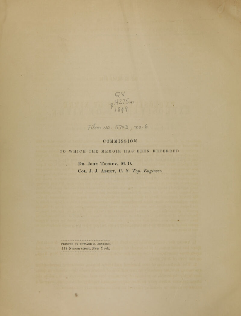 Q\l \)o . Slo 3 / -no • (c COMMISSION TO WHICH THE MEMOIR HAS BEEN REFERRED Dr. John Torrey, M. D. Col. J. J. Abert, U. S. Top. Engineer. PRINTED RY EDWARD O. JENKINS,