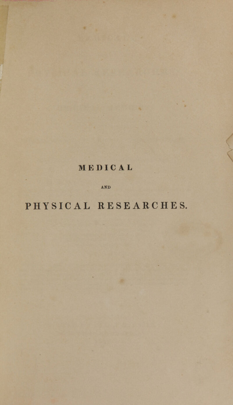 MEDICAL AND PHYSICAL RESEARCHES.