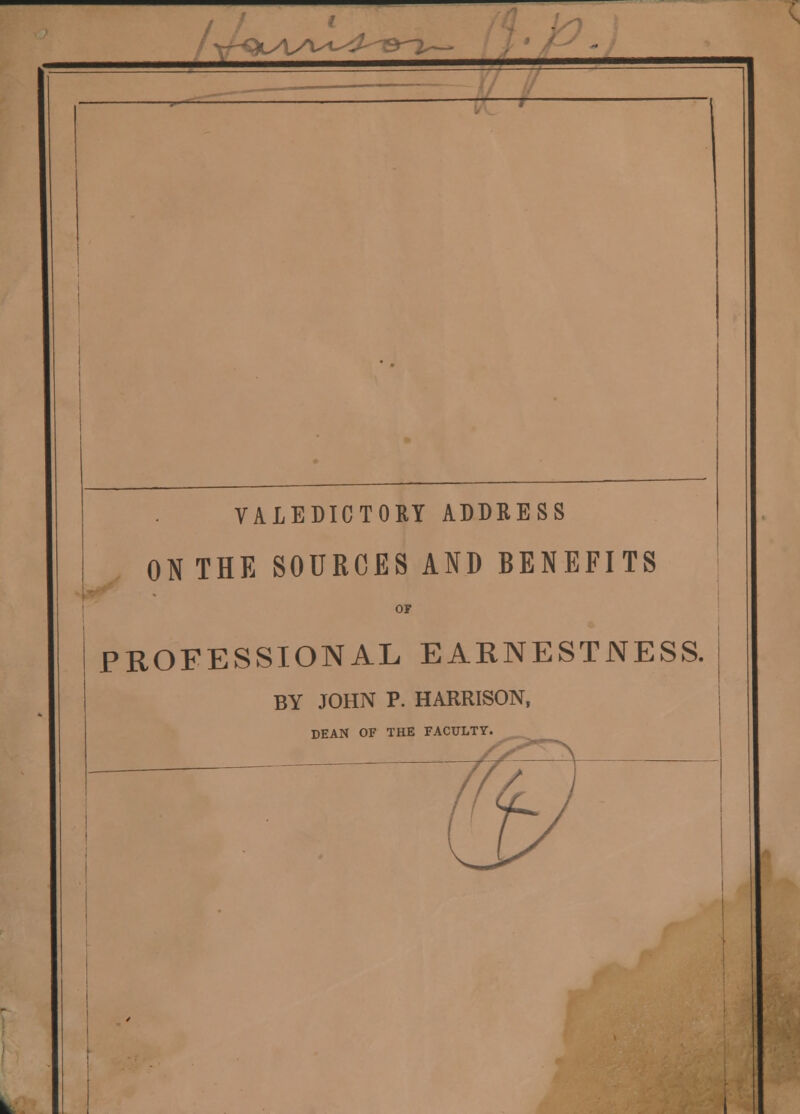 ON THE SOURCES AND BENEFITS PROFESSIONAL EARNESTNESS. BY JOHN P. HARRISON, DEAN OF THE FACULTY.