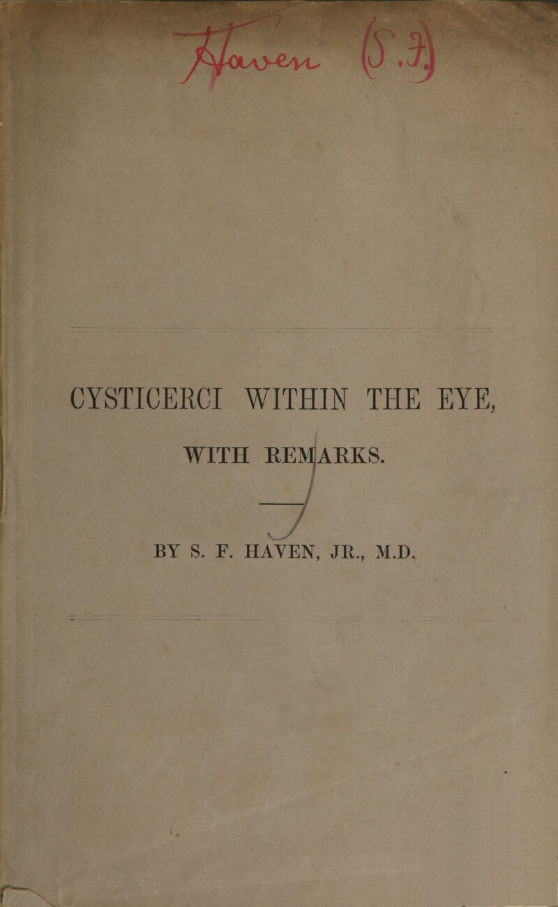 CYSTICERCI WITHIN THE EYE, WITH REMARKS. BY S. F. HAVEN, JR., M.D. r—