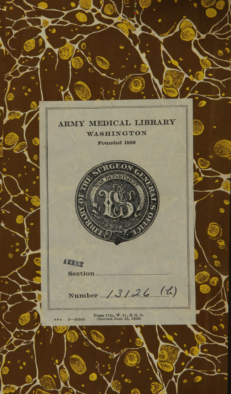 ARMY MEDICAL. LIBRARY WASHINGTON Founded 1836 m Section .. Number J..3J..2A &) Fobh 113o, W. D.. S. G. O. 3—10543 (Revised June 13. 1936)