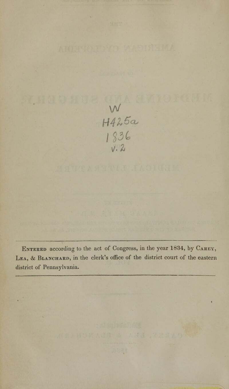 w ipc, Entered according to the act of Congress, in the year 1834, by Carey, Lea, & Blancharo, in the clerk's office of the district court of the eastern district of Pennsylvania.