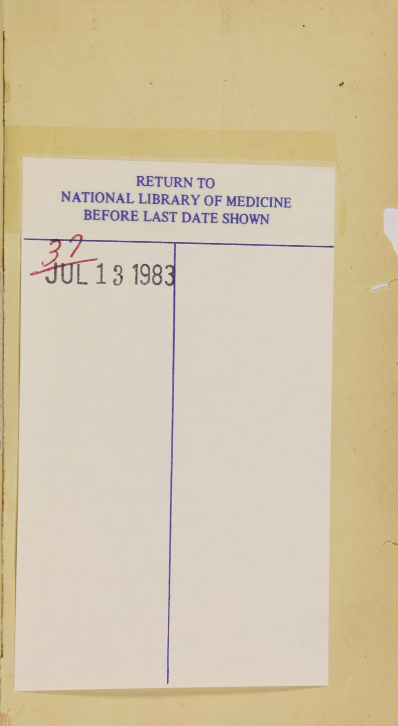 RETURN TO NATIONAL LIBRARY OF MEDICINE BEFORE LAST DATE SHOWN ^Jll 3 198: