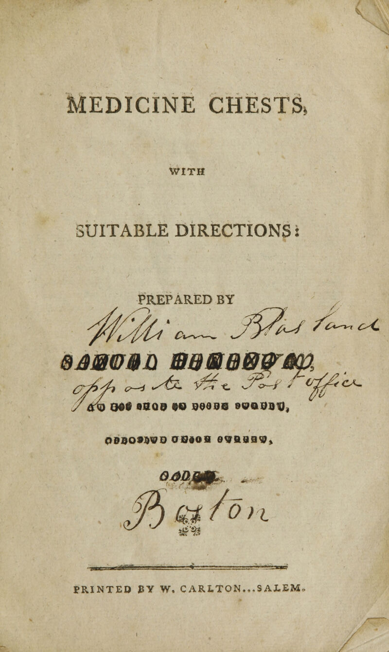 MEDICINE CHESTS. WITH SUITABLE DIRECTIONS: PREPARED BY egg a, ^^k. ^t 3%-f 'ffi**- S (lb t»« «B0» CS 96008 SWOOBB, OBoo»wo oo»oa svKaav, PRINTED BY W. CARLTON.,.SAiEM<-