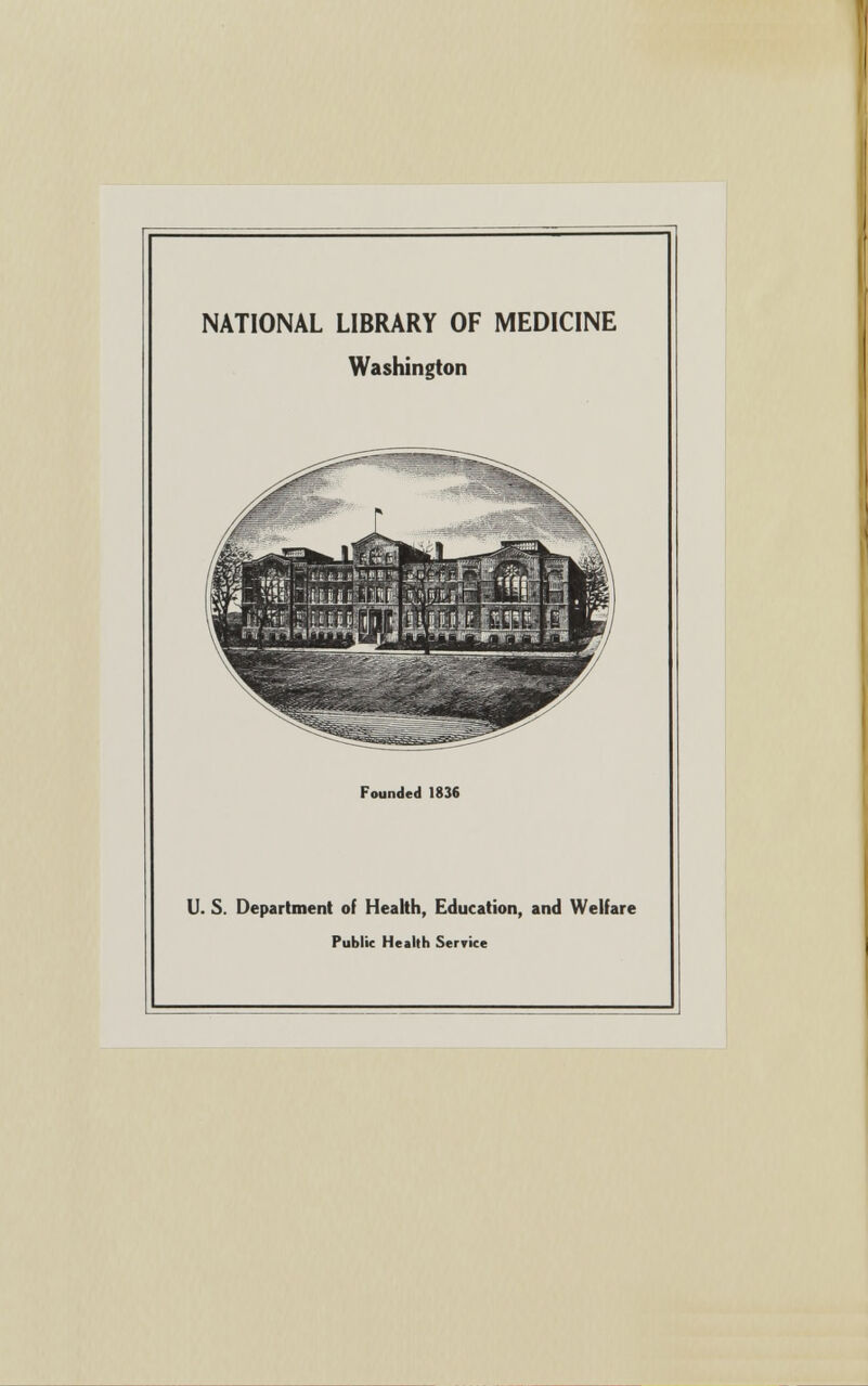 NATIONAL LIBRARY OF MEDICINE Washington Founded 1836 LI. S. Department of Health, Education, and Welfare Public Health Service