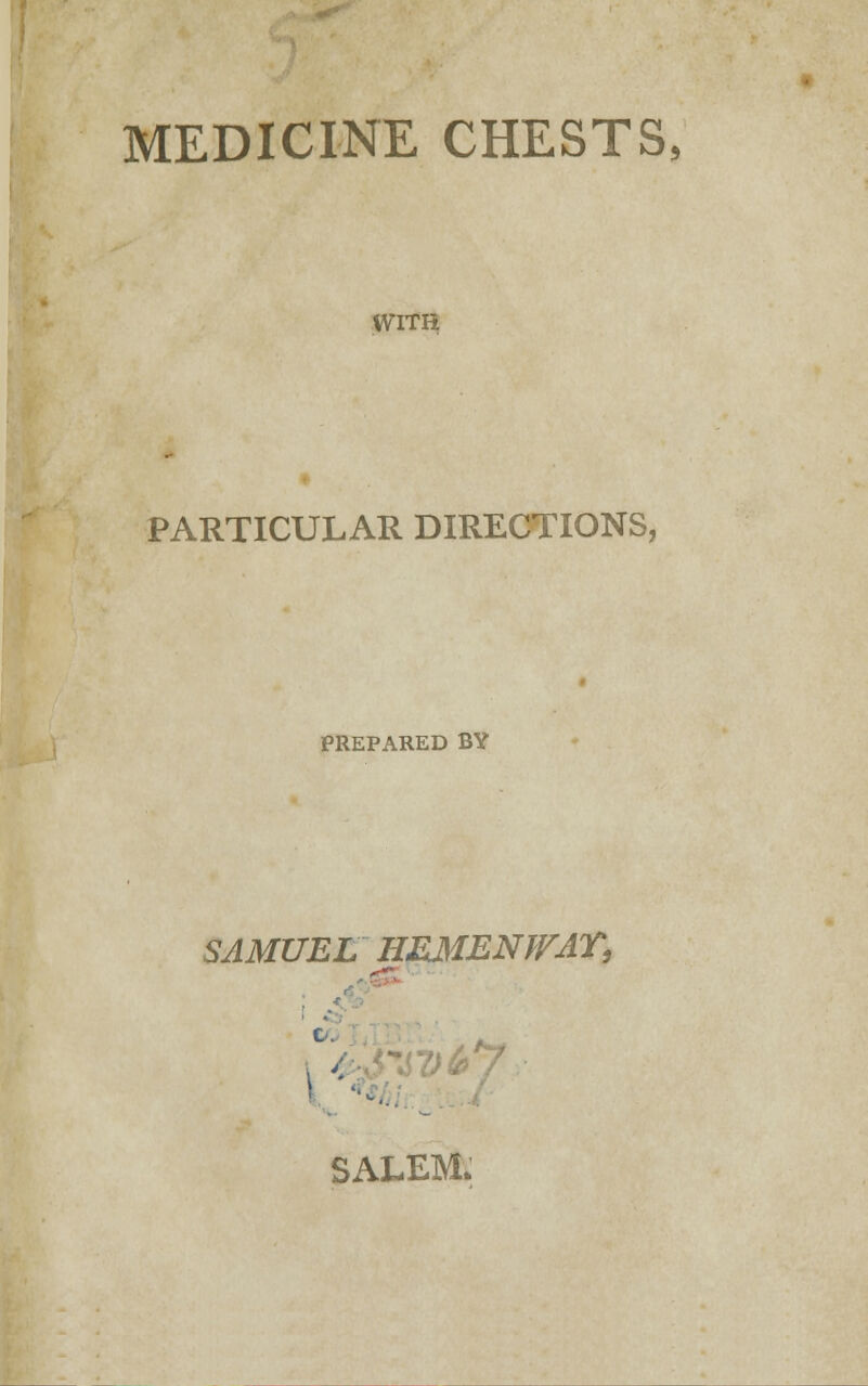 MEDICINE CHESTS, WITH PARTICULAR DIRECTIONS, PREPARED BY SAMUEL HEMENWAT, c SALEM.