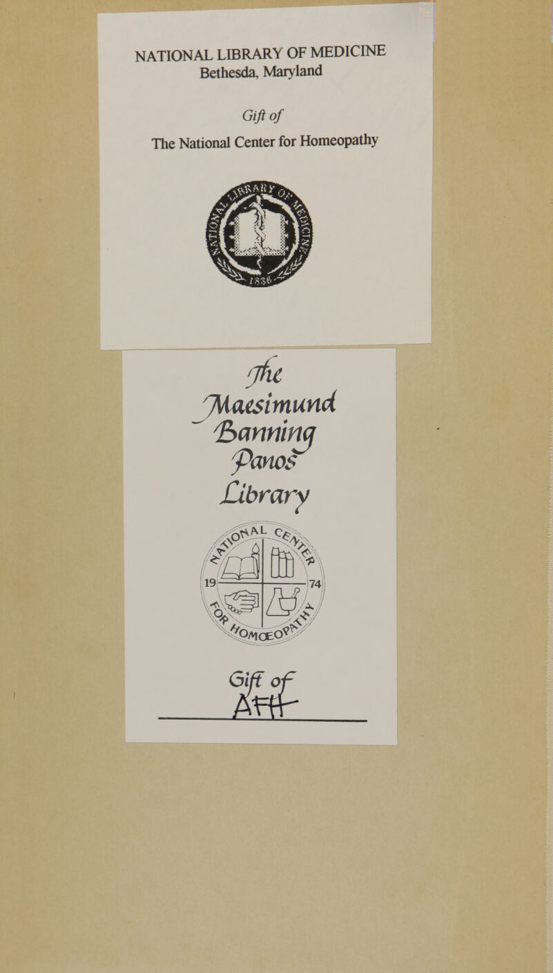 NATIONAL LIBRARY OF MEDICINE Bethesda, Maryland Gift of The National Center for Homeopathy /JWaesimund banning Panes Library ^Mife *■ Sh.' it. -___i74i|