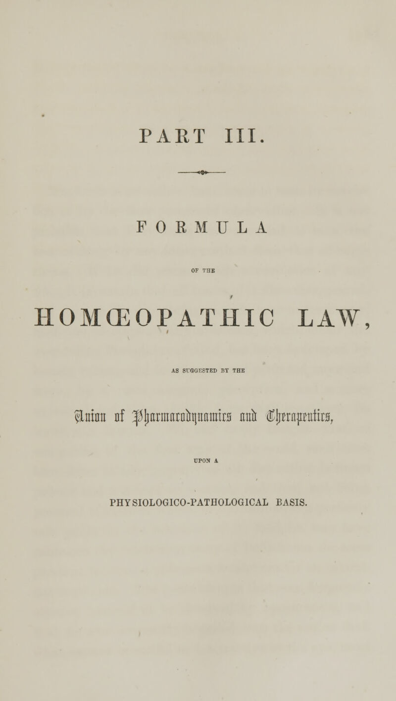 FORMULA HOMOEOPATHIC LAW, AS SUGGESTED BY THE ^ititra of |JIiarmntniH|nnrairs mta ^raptttira, PHYSIOLOG1CO-PATHOLOGICAL BASIS.