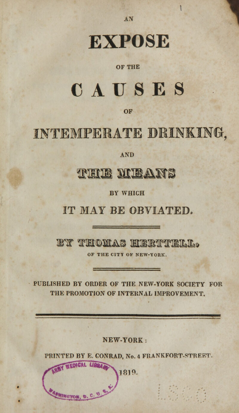 AN EXPOSE OF THE CAUSES OF AND BY WHICH IT MAY BE OBVIATED, OF THE CITY OF NEW-YORK. PUBLISHED BY ORDER OF THE NEW-YORK SOCIETY FOR THE PROMOTION OF INTERNAL IMPROVEMENT. NEW-YORK : PRINTED BY E. CONRAD, No. 4 FRANKFORT-STREET. \1810.