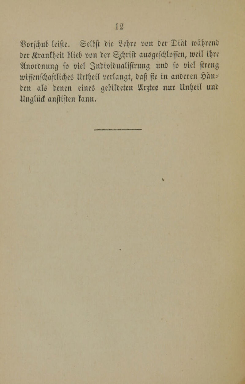 Sorfd^ufc Iciftc. ©cl&jt Die Se^re öon Der SDi&i »vatu'etu fcer Äranfijeit Hieb öon Der <5,d)rift au30ef<$loffett, weif i^rc Sfoorfcnung fo ötel Snbiöibuatiflrung itnf fo viü jireng tiH((enfd)aftlickö Urteil »erlangt, Da§ fie in anderen ipän^ Den ate Denen etneö gelülceten 2lrjtcä nur Unheil unD Uncjlücf anfUften fann.