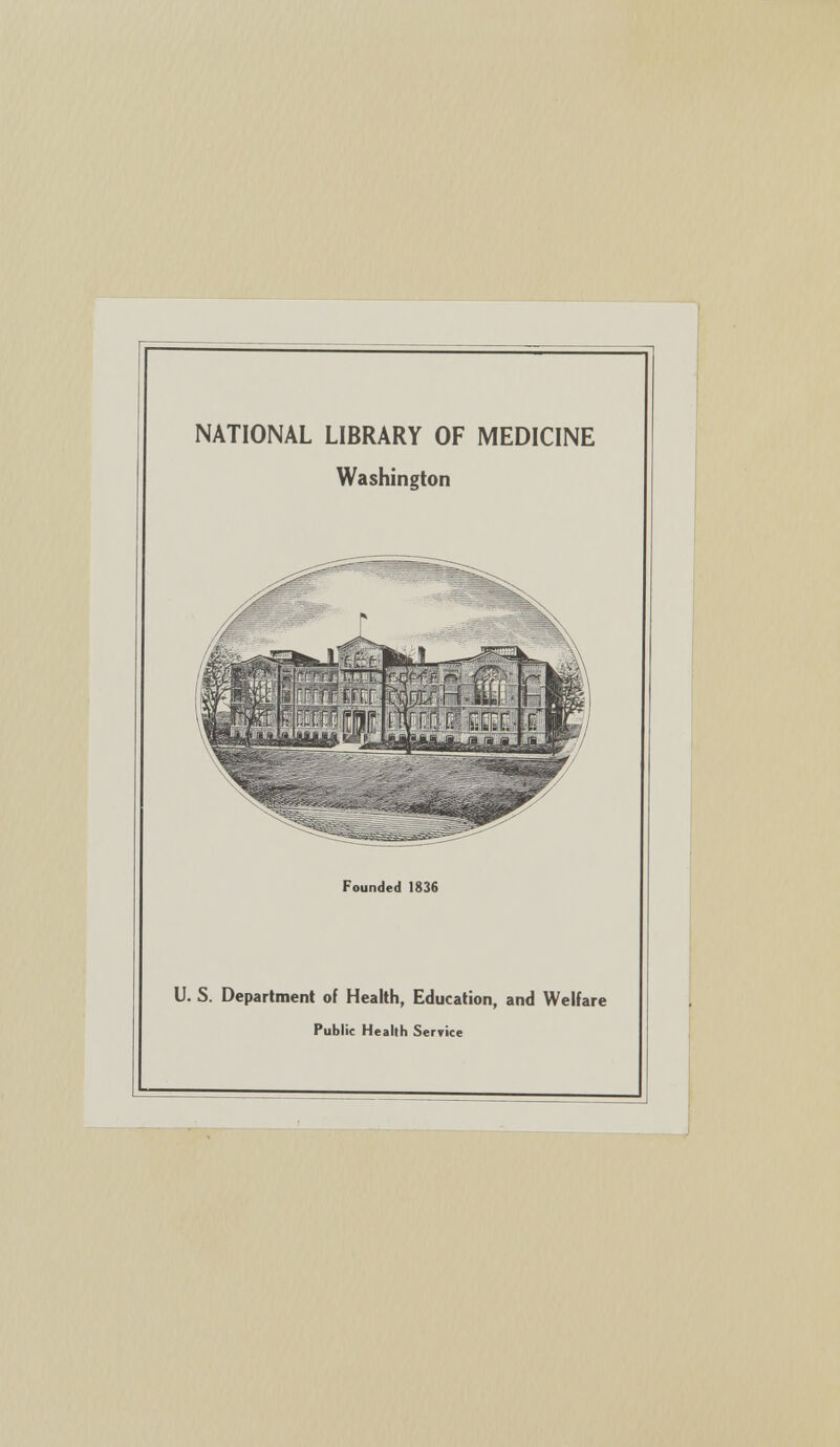 NATIONAL LIBRARY OF MEDICINE Washington Founded 1836 U. S. Department of Health, Education, and Welfare Public Health Service