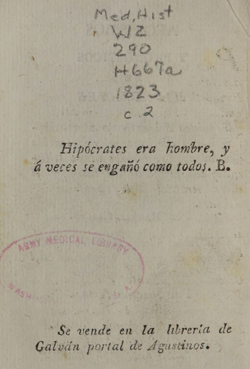 23 Hipócrates era Tionibre, y á veces se engañó como todos. B. Se vende en la librería de Calvan por!al de JgustiiioSi