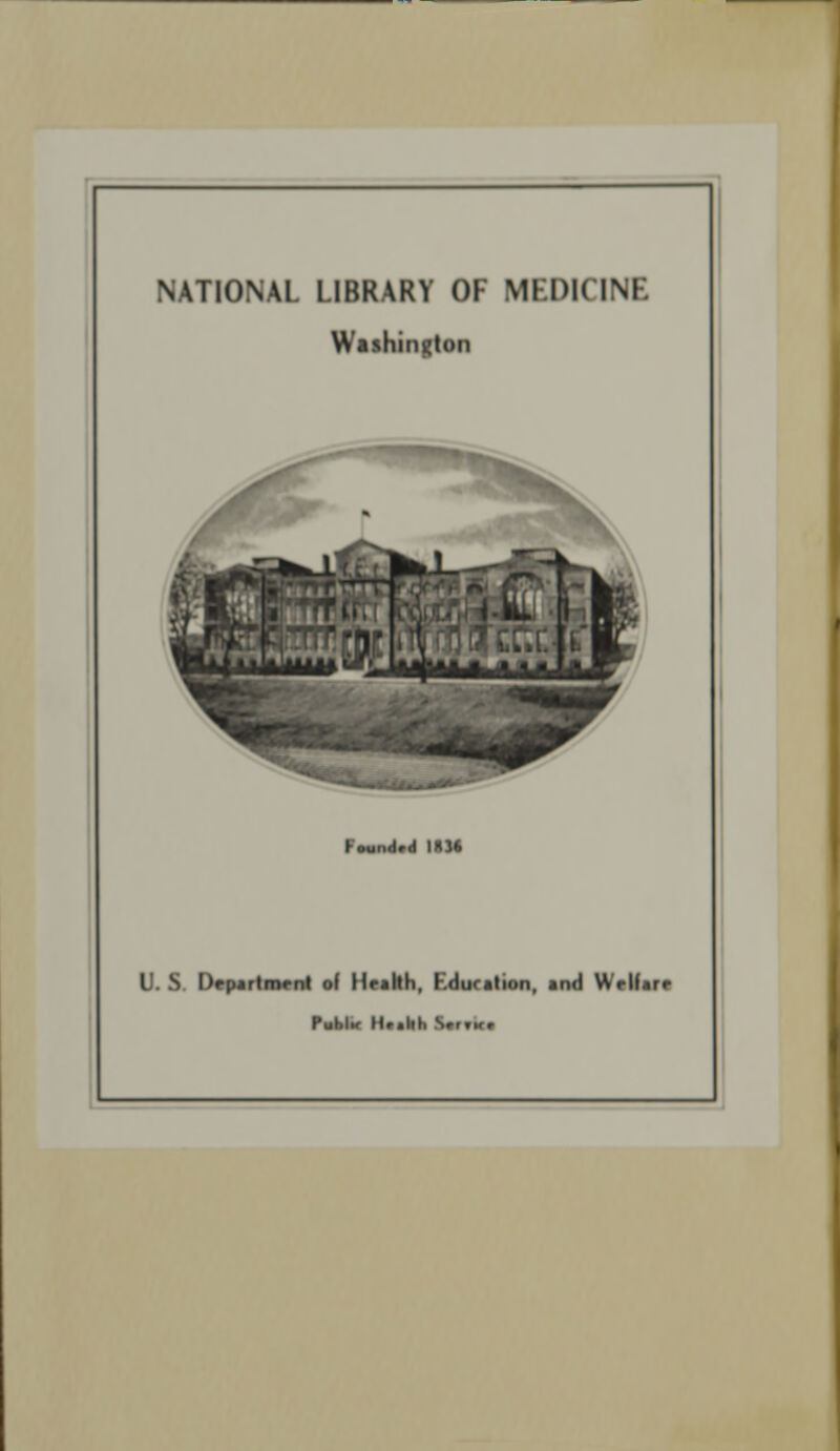 NATIONAL LIBRARY OF MEDICINE Washington Jß * (^ i ^j^i^fcfcl-^ .1, B 5 6r*TTCrTilr' t kL. fl ■'... §r found»d IRK U. S Department ol Mrallh, Kduration, and Wrlfarr Pui.iK HmM S>».