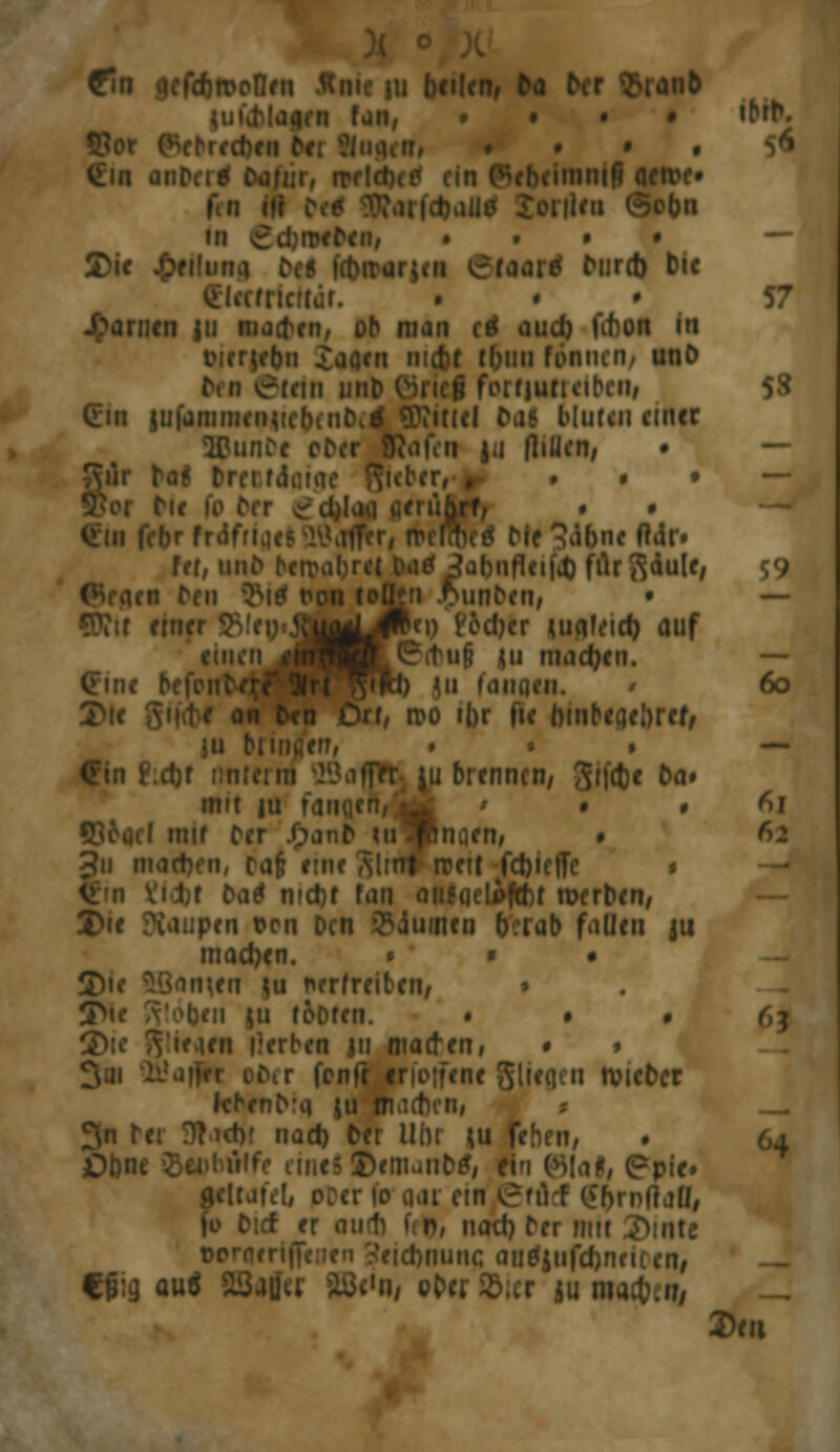 |ufij>te|pm Foa, i • • «b'b- rrd>cn bei , anPeid Oufnr, rpc! IDt« \\n bn m y£d) merken, » — Die £ri ii kffaare? ^^rct> bie 57 -Partien ju motten, oh nun rtf aud) üt)on In Pierjrbn ^aoni mcfcr tljtin rönnen/ unö tvn @tein in forfjuftetben, 53 (Em jirfamm. Muten einer Stfunc-e ober Oitifcn j.i fliUen, • — jjdr ra« Tri . . • • • br Trofft,, i()tic ftdr« fef, unf> _-?abnflfi|'4)fiU?5du[e, n reu ? He!» £unbtn« • — ;v Üu^Ußu) l'odjer uifl't'id) auf it; ui ntaefytn. — (Fme hrfenberi^^^HH) in 6o £i< a Ort, rr>o «l)r fie fomhegebref, |U bimsen, . « , — €in f.djt tu brennen, Siidje ba» mit ju r~auQrftjfld[ * 6i 956arl nur fer .hont» uiynaen, # 6a Ju niadn'n, oafj eine filmt trnt tfd)ie|Te # t bat nid)f fati aiifqclofcht werben, X)ie JXanpen oen Den Ruinen rjerab fallen ju machen. « * • 2)ie tarnen tu nerfreiben, » 5>ic :i topten. . . . f,j 2):c ahen jii matten, « r fenfr cri'oifcnc Sliegen tvicbcr IcbemVa, ju Warben, 3n Ter D?ict)f nad) ber ühi tu . 64 ÖÖne iBeubiilfp eines ©enujnb*, I, (?pie« geltatel, o:cr 10 ihn ein Oföcf (fbrnflaU, fo bief er oufft f\n, nad) rcr mit 2)inte üorrjeriffenen ?eid)nunc auöjiifdr>nfit cn, Cfig quo Safer ©cto/ ober $;cr ju nta 2>eti