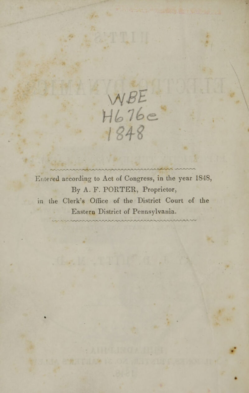 c J according to Act of Congress, in the year 1848, By A. F. PORTER, Proprietor, in the Clerk's Office of the District Court of the Eastern District of Pennsylvania.