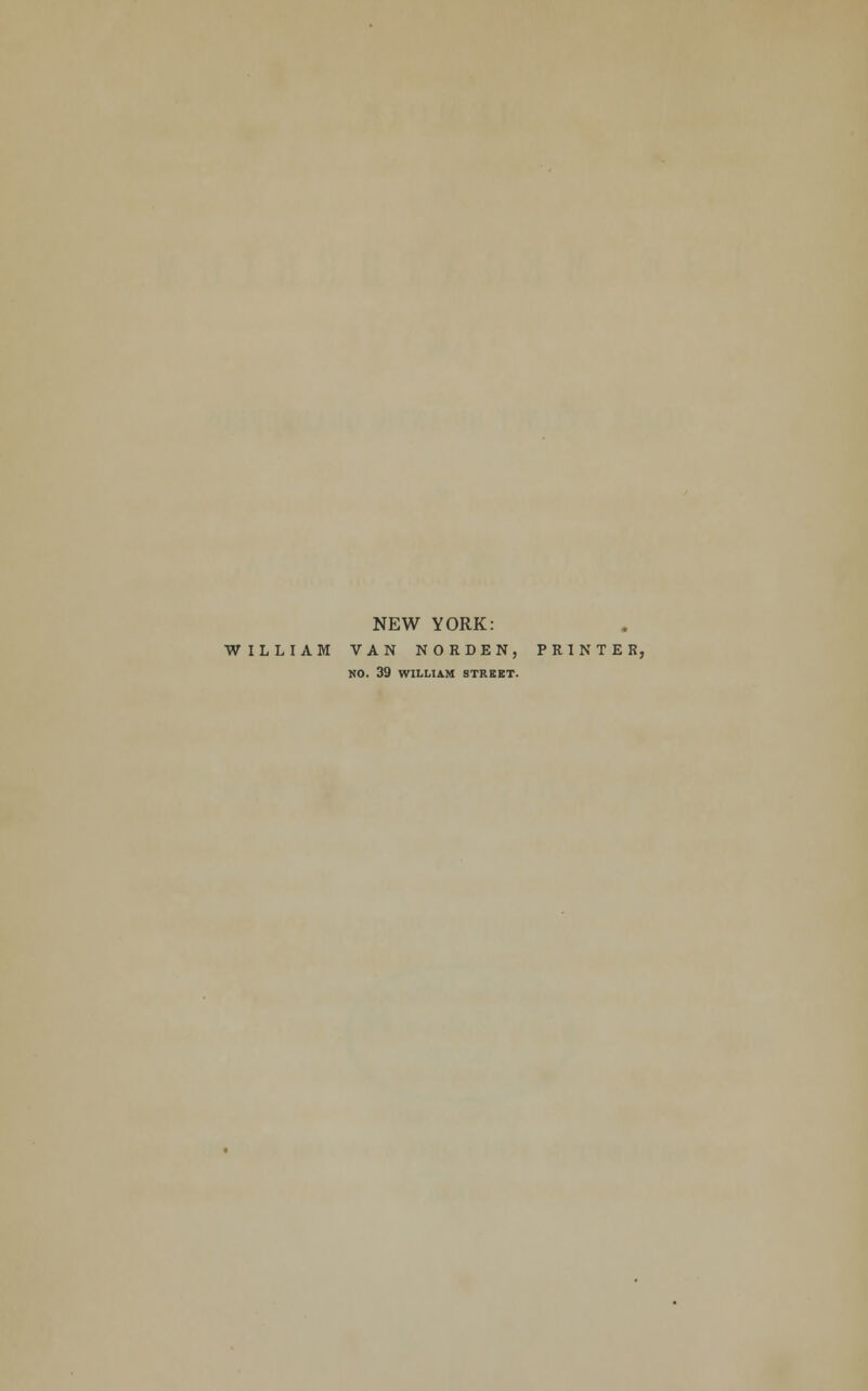 NEW YORK: WILLIAM VAN NORDEN, PRINTER, NO. 39 WILLIAM STREET.