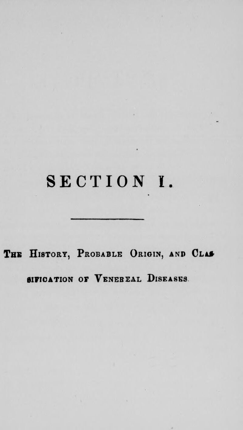 SECTION I. The History, Probable Origin, and Cla* bipication or Venebeal Diseases