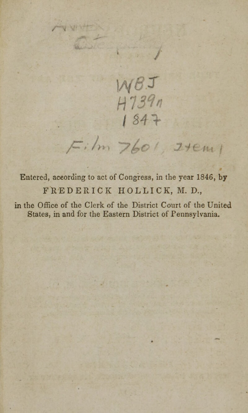 /CV //> J H 131« Entered, according to act of Congress, in the year 1846, by FREDERICK HOLLICK, M. D., in the Office of the Clerk of the District Court of the United States, in and for the Eastern District of Pennsylvania.