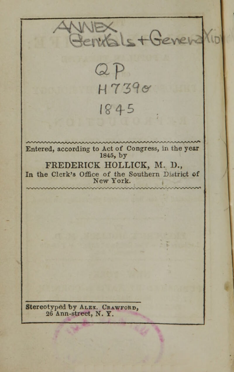 -¥Mi 194-5 Entered, according to Act of Congress, in the year 1845, by FREDERICK HOLLICK, M. 1)., In the Clerk's Office of the Southern District of New York. Stereotyped by Ale*. Crawford, 26 Ann-street, N. T. irVi