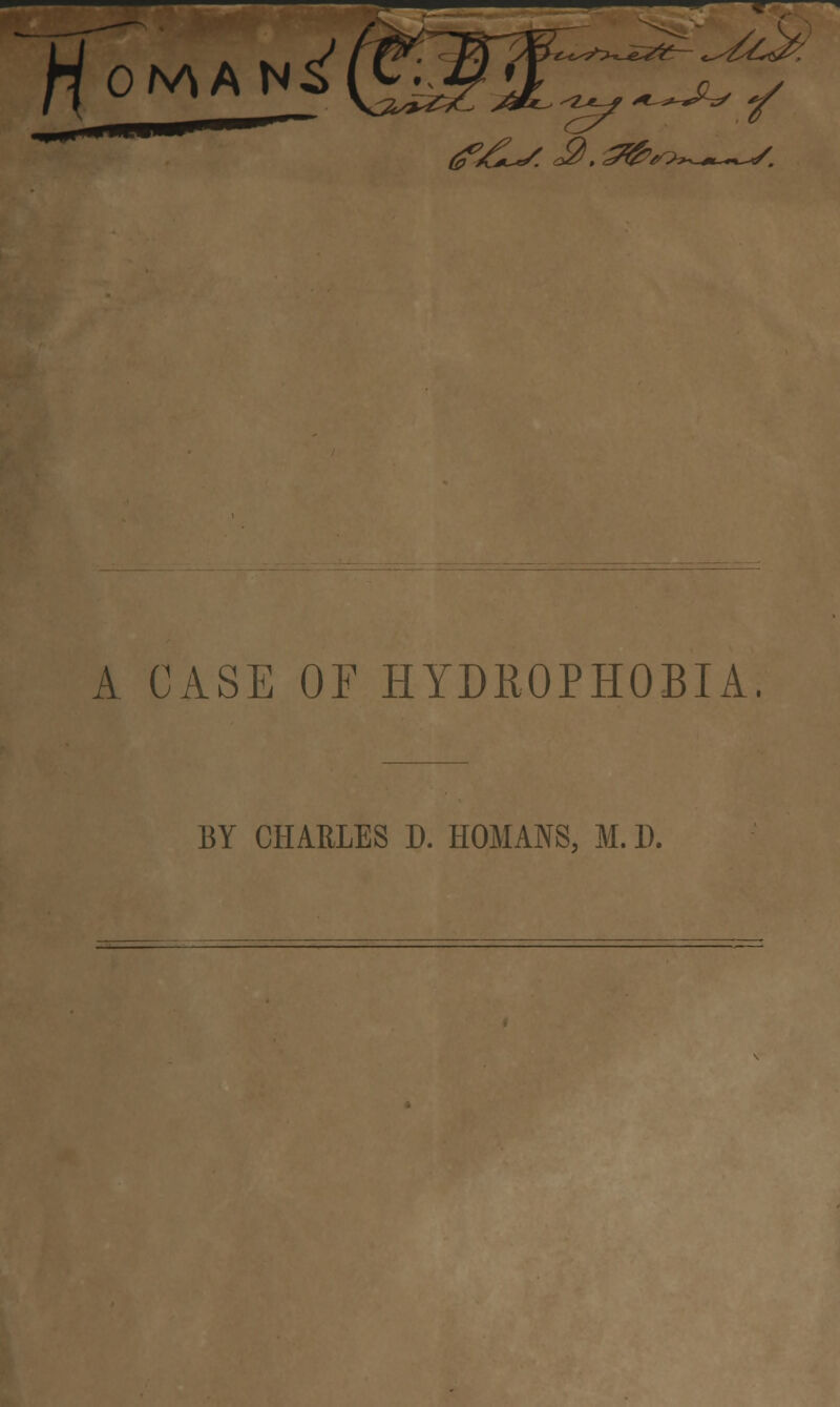 A CASE OF HYDROPHOBIA. BY CHARLES D. HOMANS, M. D.