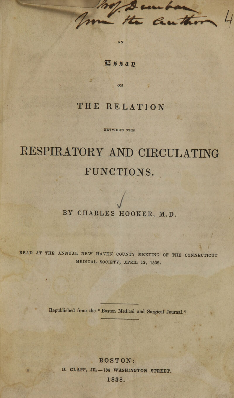 Mb* 25 & n a v THE RELATION BETWEEN THE RESPIRATORY AND CIRCULATING FUNCTIONS. y BY CHARLES HOOKER, M.D. READ AT THE ANNUAL NEW HAVEN COUNTY MEETING OF THE CONNECTICUT MEDICAL SOCIETY, APRIL 12, 1838. Republished from the Boston Medical and Surgical Journal. BOSTON: D. CLAPP, JR. —184 WASHINGTON STREET. 1838.