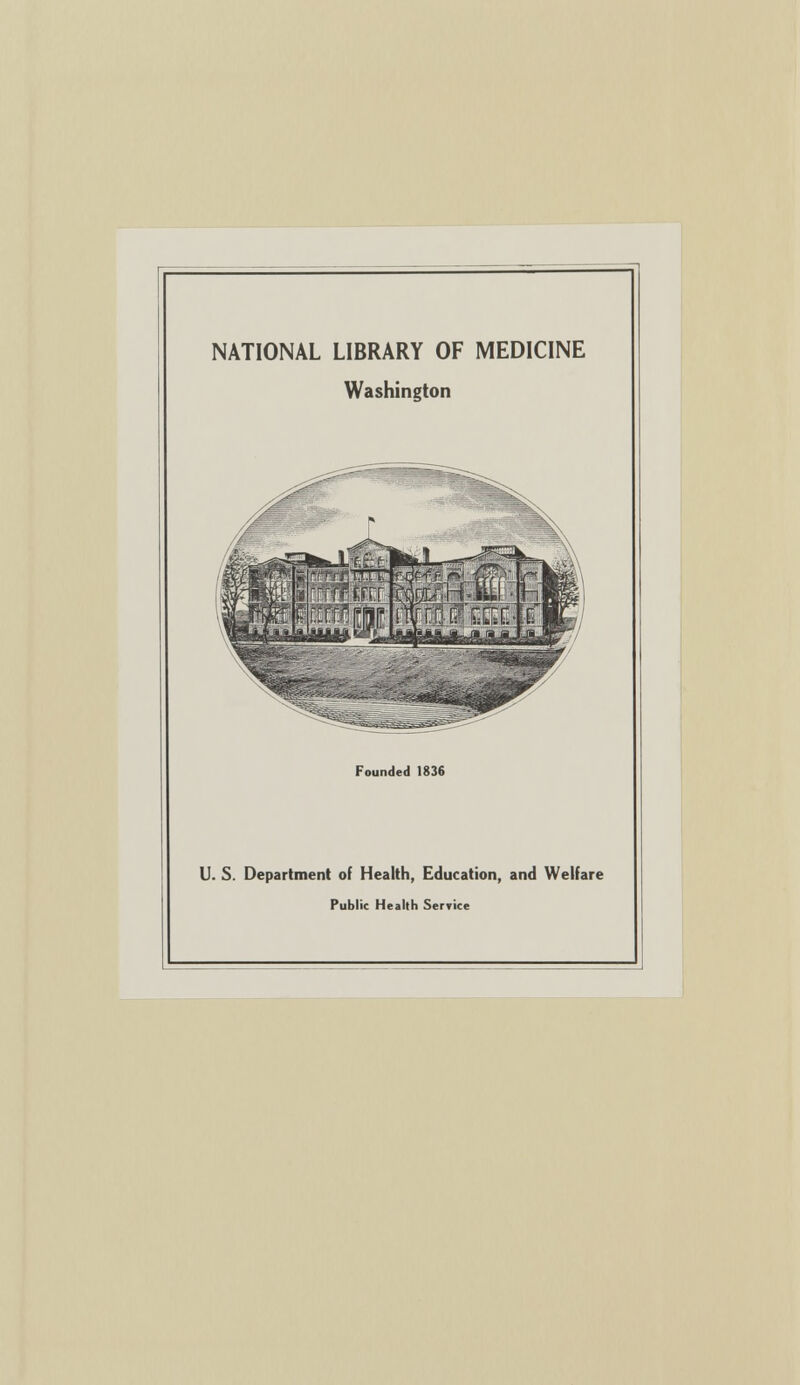 NATIONAL LIBRARY OF MEDICINE Washington Founded 1836 U. S. Department of Health, Education, and Welfare Public Health Service