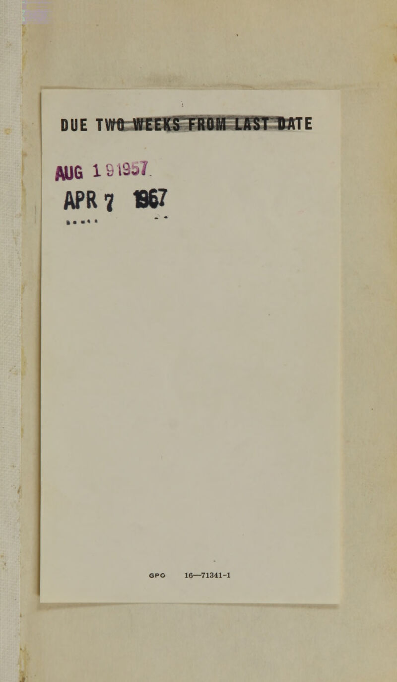 DUE TWO WEEKS FROM L/TST TWTE AUG 191957, APR 7 367 gpo 16—71341-1