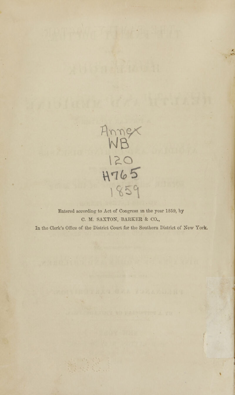 WB 12.0 Wife 5 Entered according to Act of Congress in the year 1859, by C. M. SAXTON, BARKER & CO., In the Clerk's Office of the District Court for the Southern District of New York.