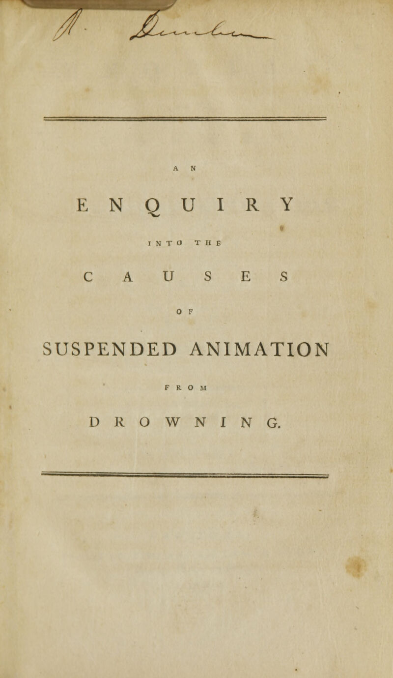 ENQUIRY INTO THE CAUSES SUSPENDED ANIMATION FROM DROWNING.