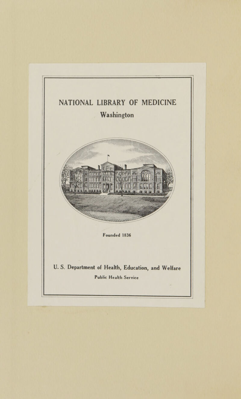 NATIONAL LIBRARY OF MEDICINE Washington Founded 1836 U. S. Department of Health, Education, and Welfare Public Health Service