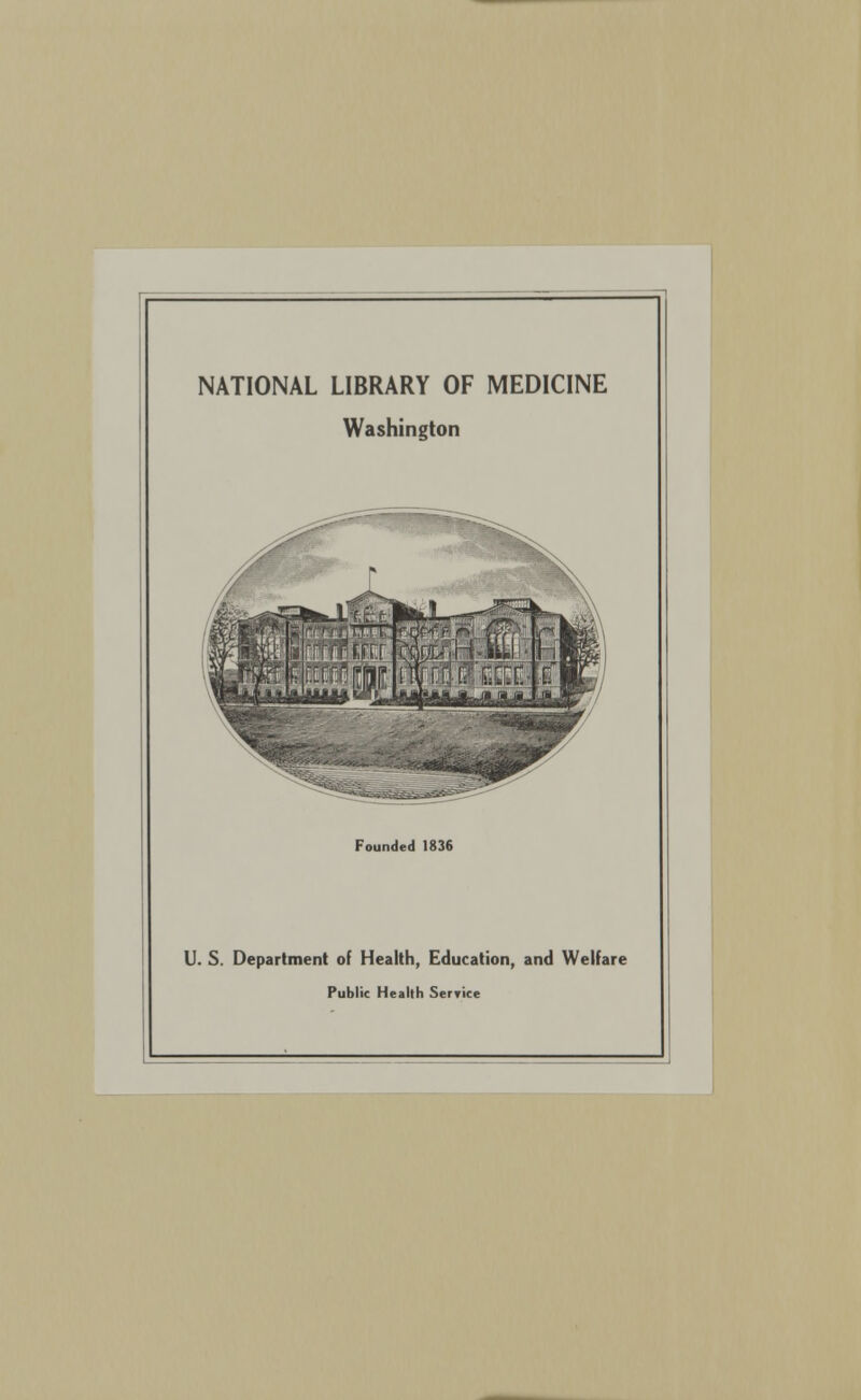 NATIONAL LIBRARY OF MEDICINE Washington Founded 1836 U. S. Department of Health, Education, and Welfare Public Health Serrice